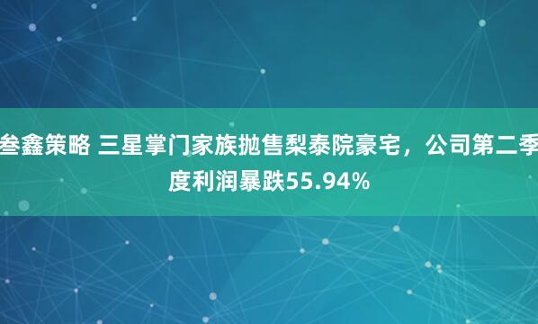 叁鑫策略 三星掌门家族抛售梨泰院豪宅,公司第二季度利润暴跌55.94%