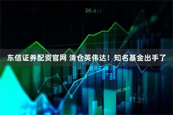 东信证券配资官网 清仓英伟达！知名基金出手了